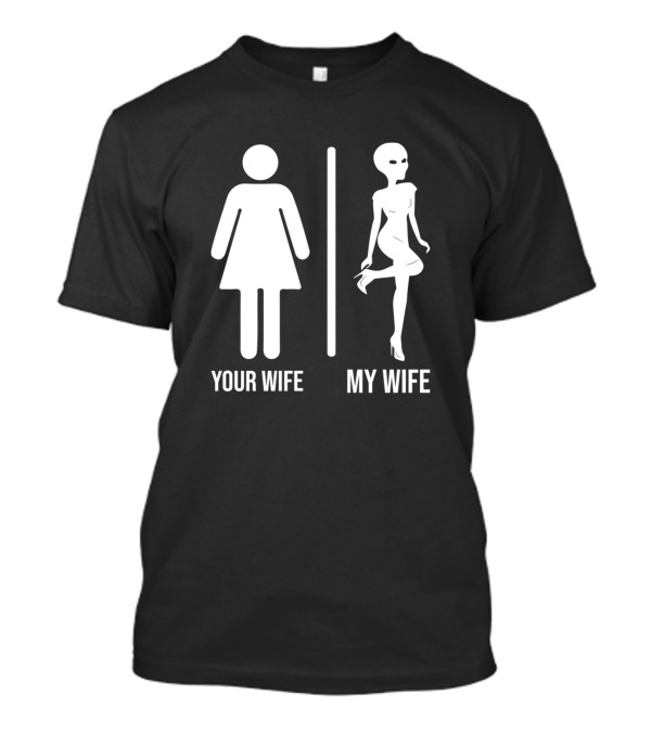 Your Wife Vs. My Wife Alien Humor Comparison T-Shirt