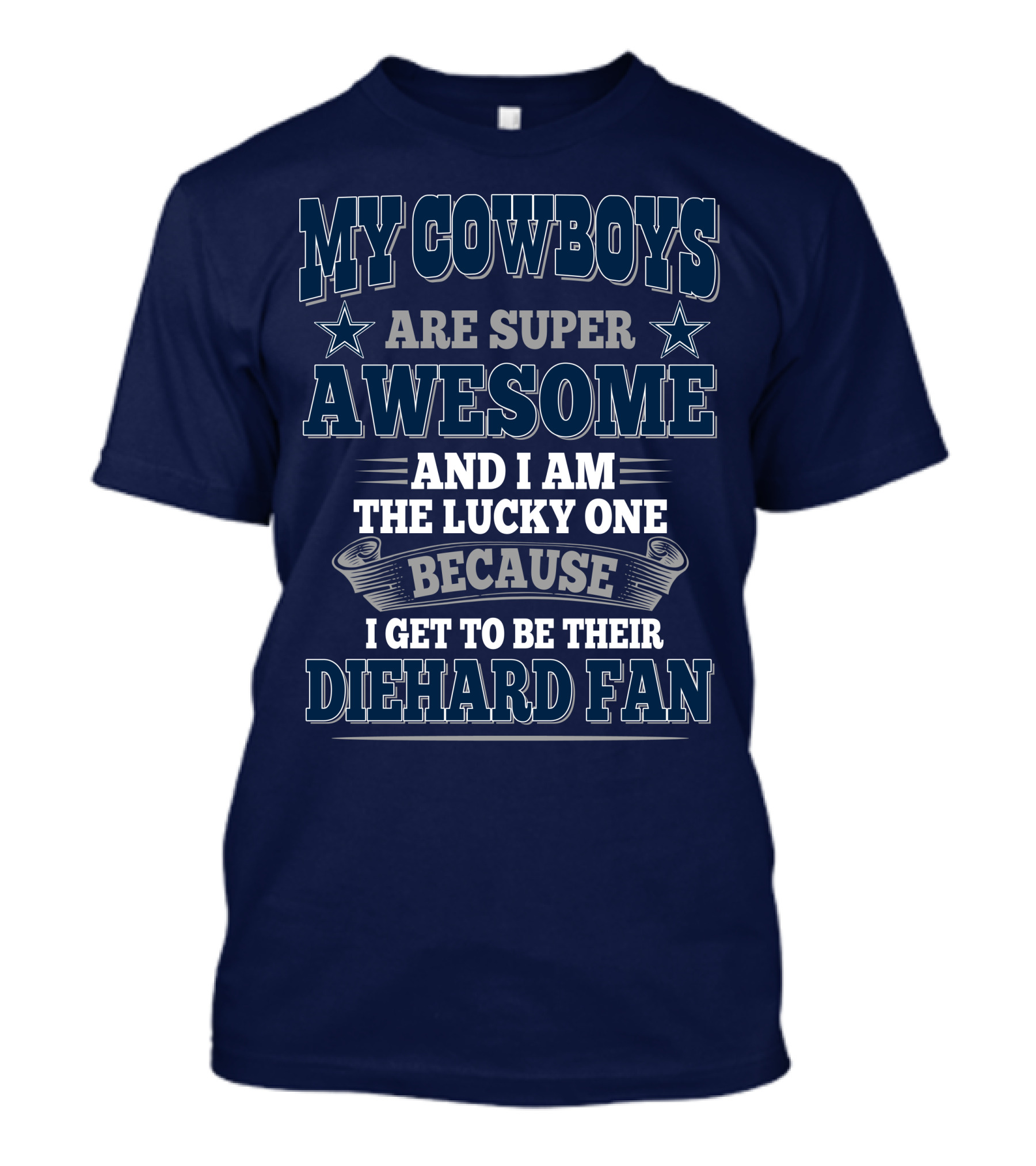My Cowboys Are Super Awesome And I Am The Lucky One Because I Get To Be Their Diehard Fan T-Shirt