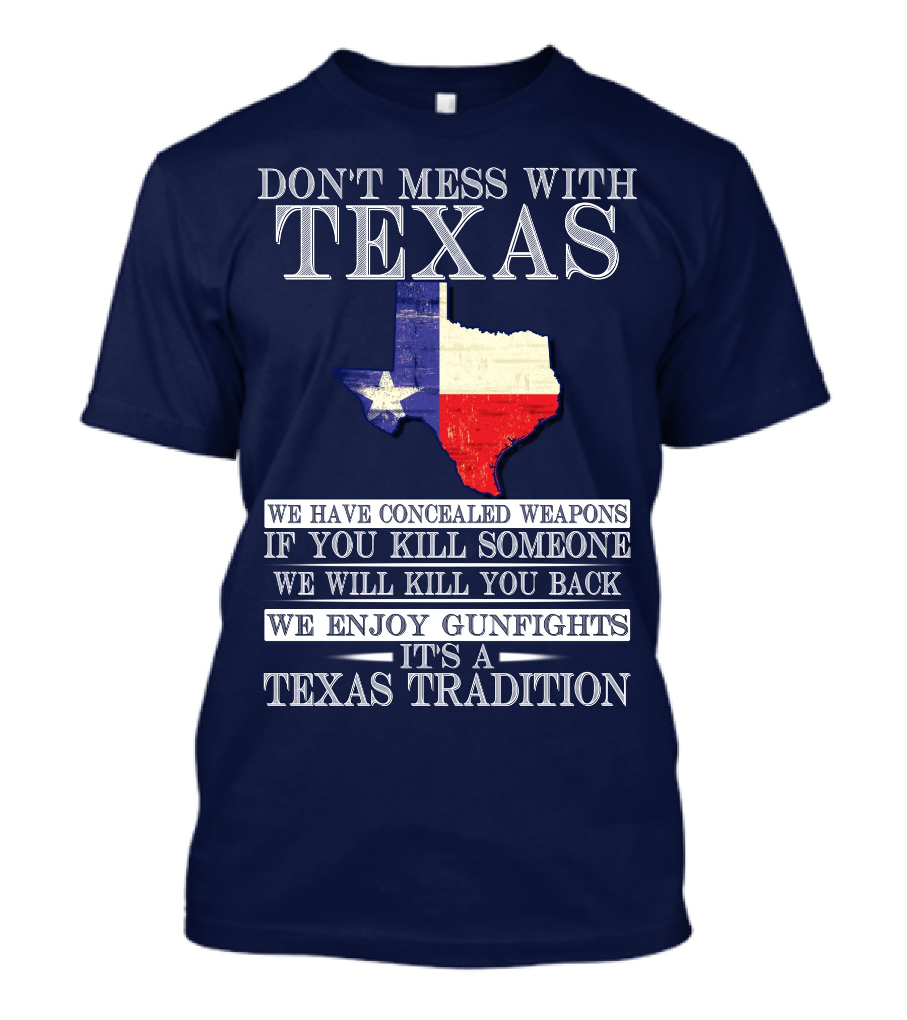 Don't Mess With Texas We Have Concealed Weapons If You Kill Someone We Will Kill You Back We Enjoy Gunfights It's A Texas Tradition T-Shirt