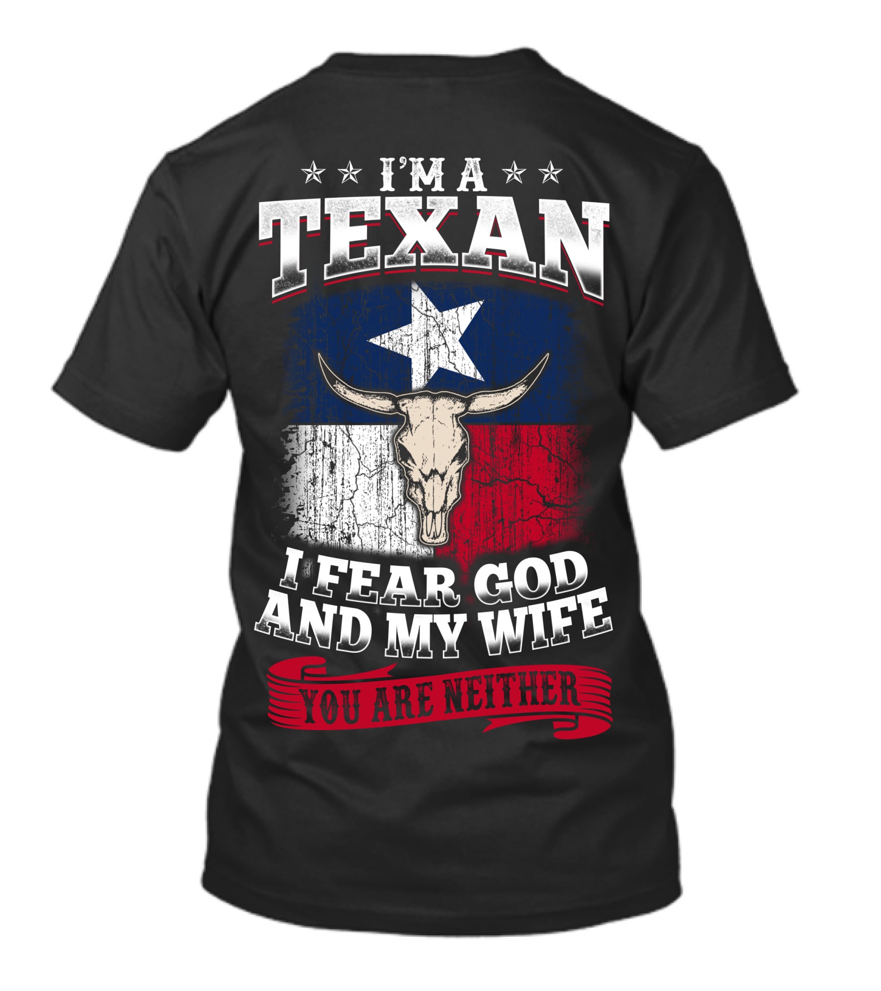 I'm A Texan I Fear God And My Wife You Are Neither T-Shirt