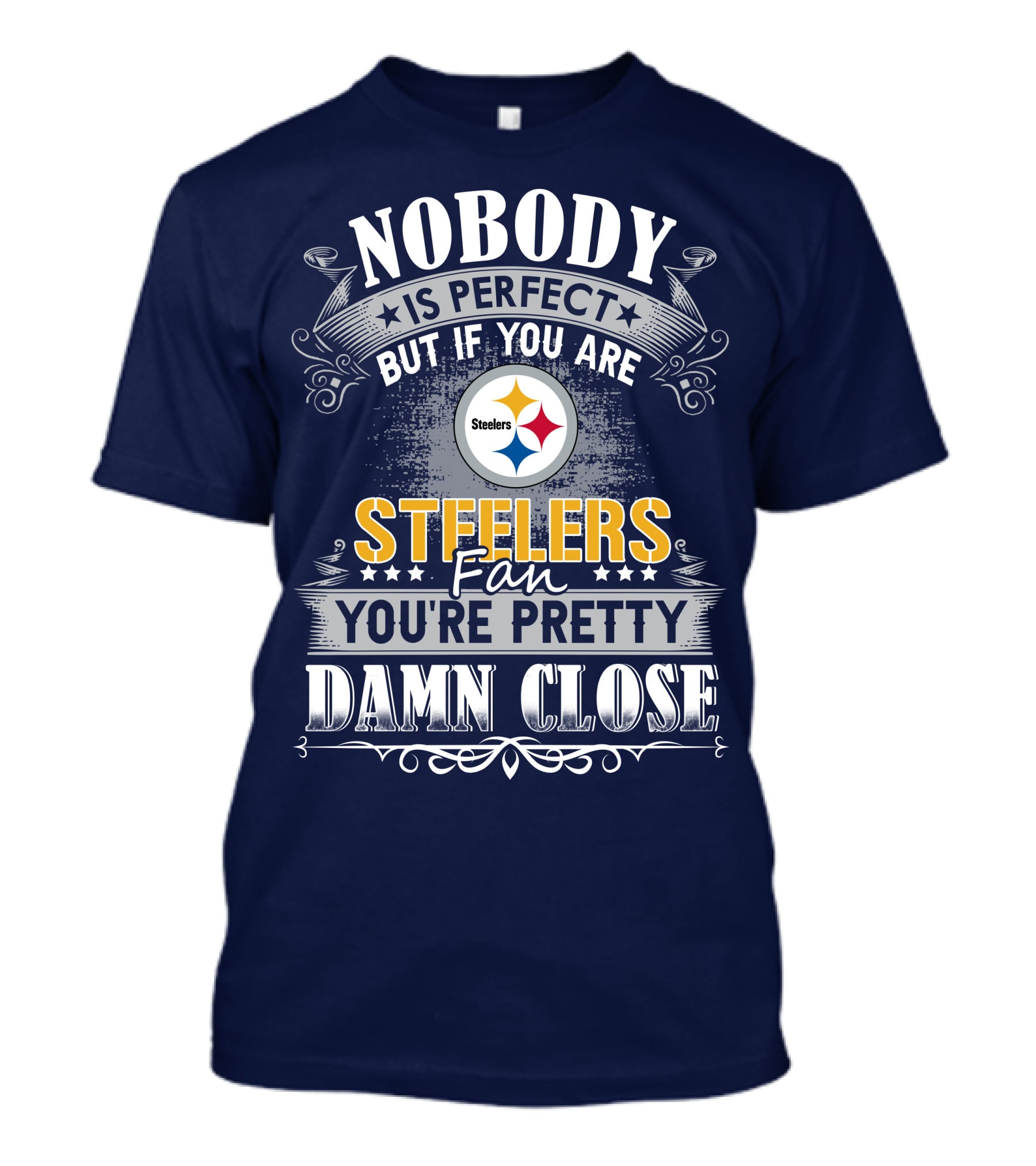 Nobody Is Perfect But If You Are Steelers Fan You're Pretty Damn Close T-Shirt
