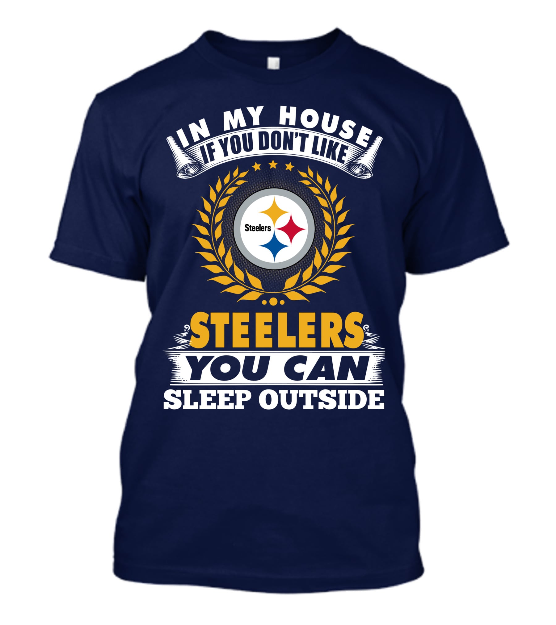 In My House If You Don't Like Steelers You Can Sleep Outside Pittsburgh Steelers T-Shirt