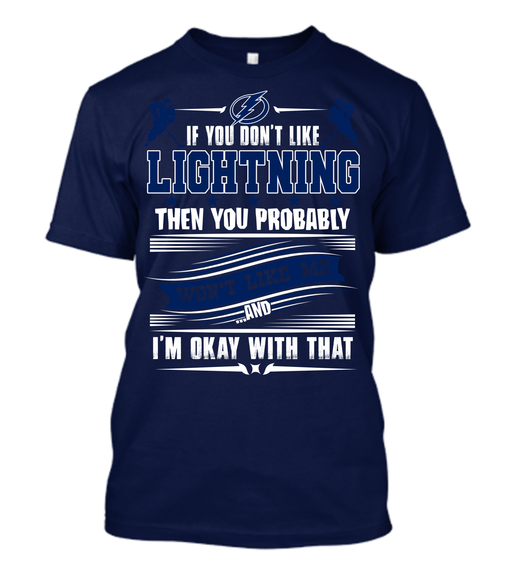 Tampa Bay Lightning If You Don't Like Lightning Then You Probably Won't Like Me And I'm Okay With That T-Shirt