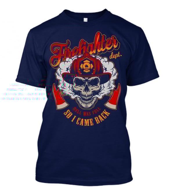Firefighter Dept Hell Was Full So I Came Back T-Shirt