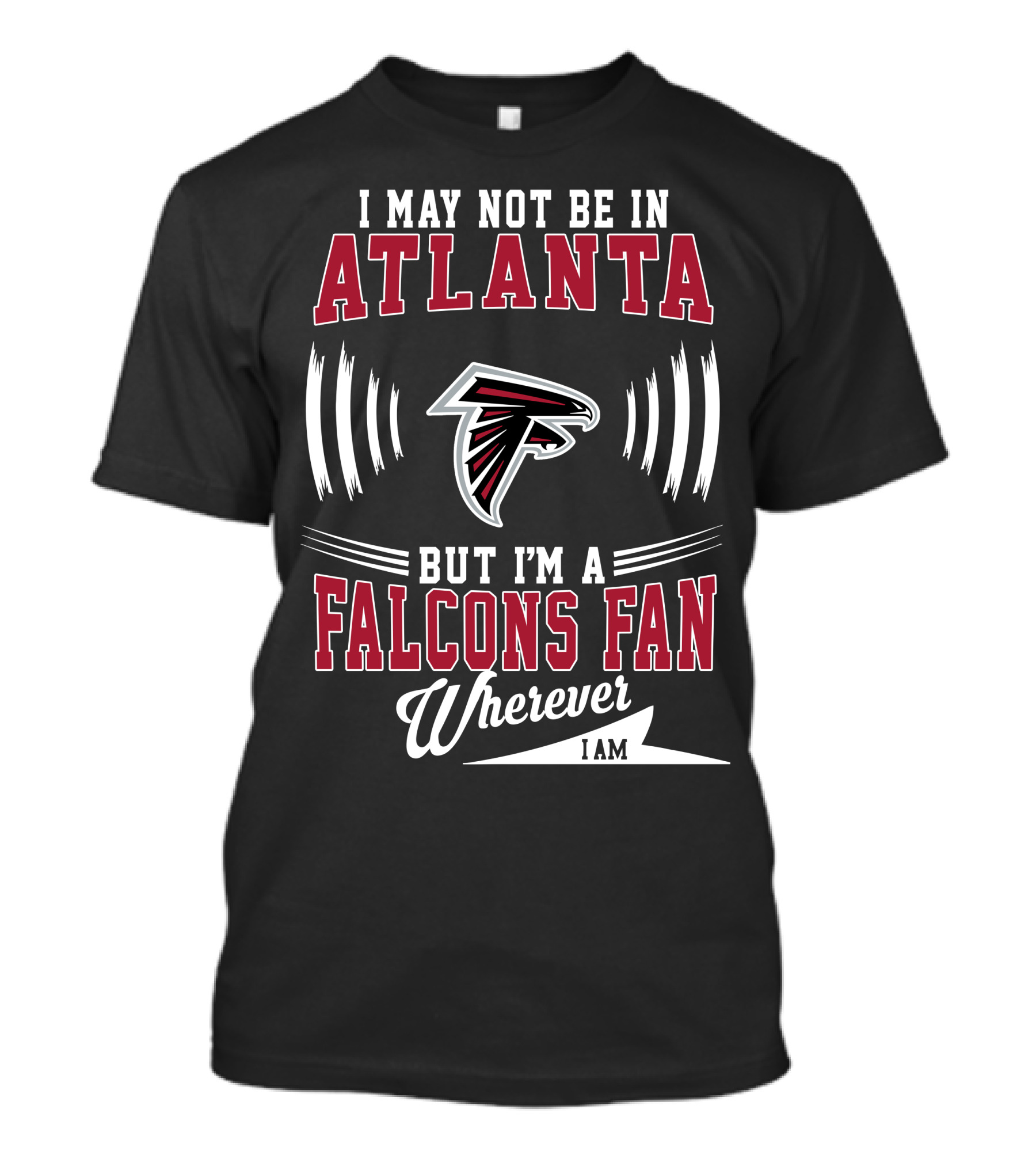 I May Not Be In Atlanta But I'm A Falcons Fan Wherever I Am T-Shirt