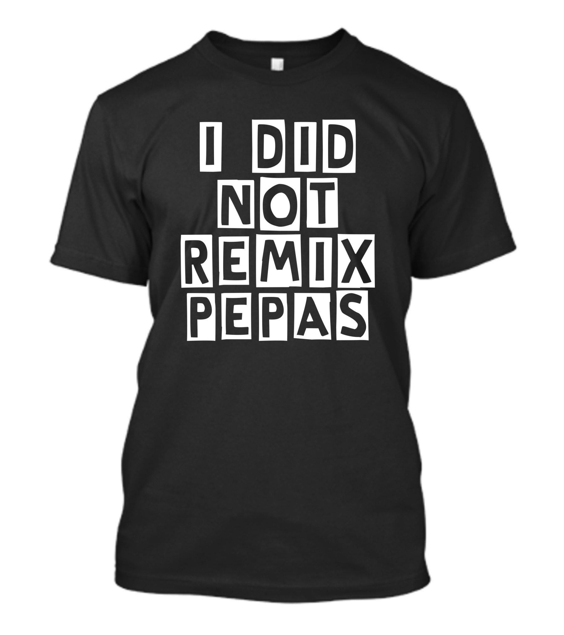 I Did Not Remix Pepas Fight Clvb T-Shirt