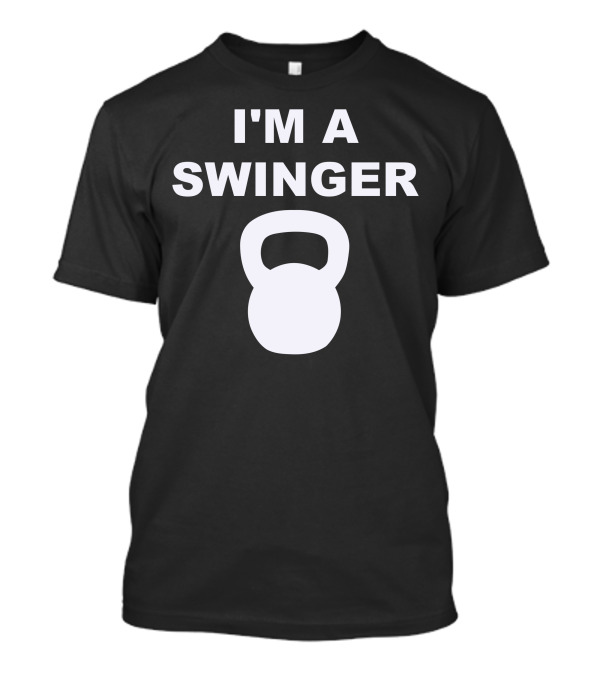 I'M A SWINGER KETTLEBELL T-Shirt