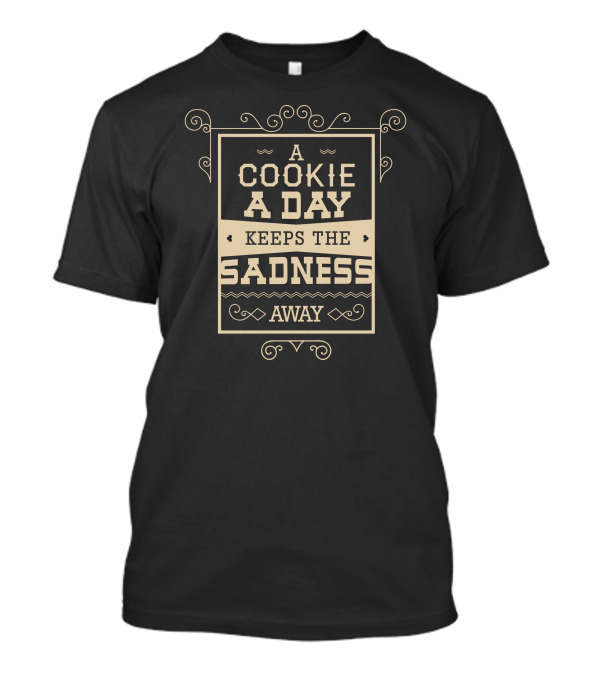 A Cookie A Day Keeps The Sadness Away T-Shirt