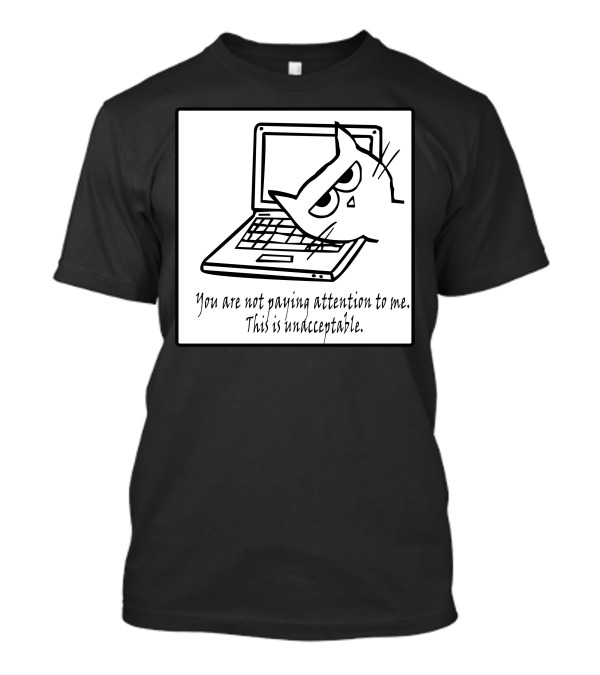 Angry Cat With Laptop Declares You Are Not Paying Attention To Me This Is Unacceptable T-Shirt