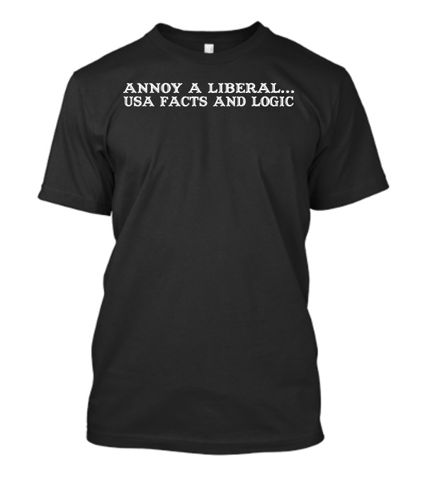 Annoy A Liberal USA Facts And Logic T-Shirt