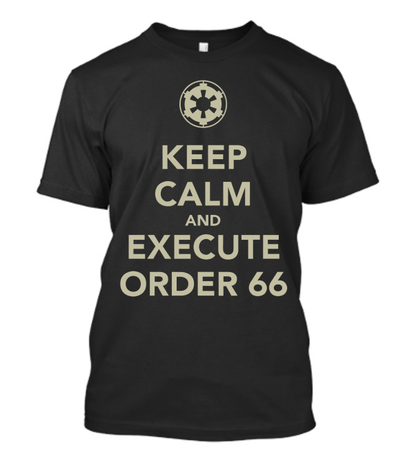 Keep Calm And Execute Order 66 Star Wars Imperial T-Shirt