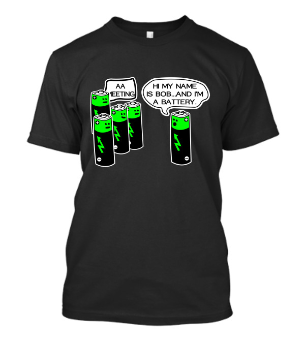 AA Battery Meeting Hi My Name Is Bob And I'm A Battery T-Shirt