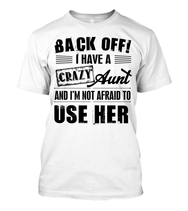 Back Off I Have A Crazy Aunt And I'm Not Afraid To Use Her T-Shirt