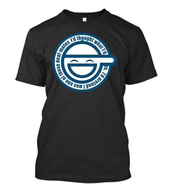 Laughing Man Logo Ghost In The Shell “I’d Thought What I’d Do Was I’d Pretend I Was One Of Those Deaf-Mutes” T-Shirt