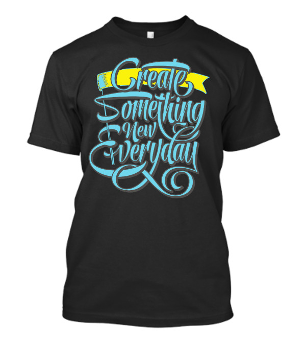 Create Something New Everyday Bold Blue And Yellow Calligraphy T-Shirt