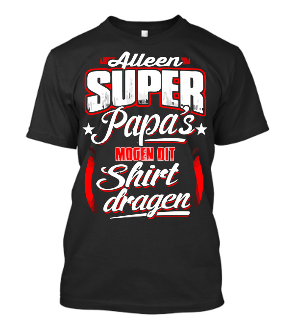 Alleen Super Papa's Mogen Dit Shirt Dragen Vaderdagtip T-Shirt