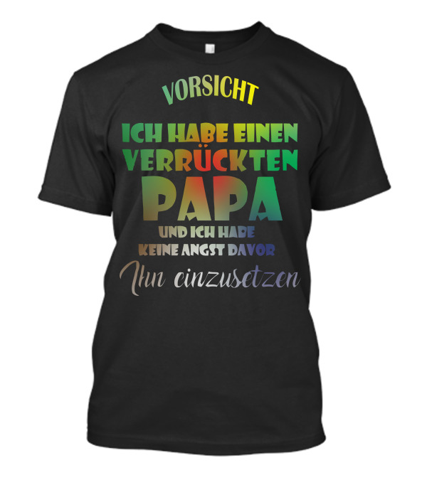 Vorsicht Ich Habe Einen Verrückten Papa Und Ich Habe Keine Angst Davor Ihn Einzusetzen T-Shirt