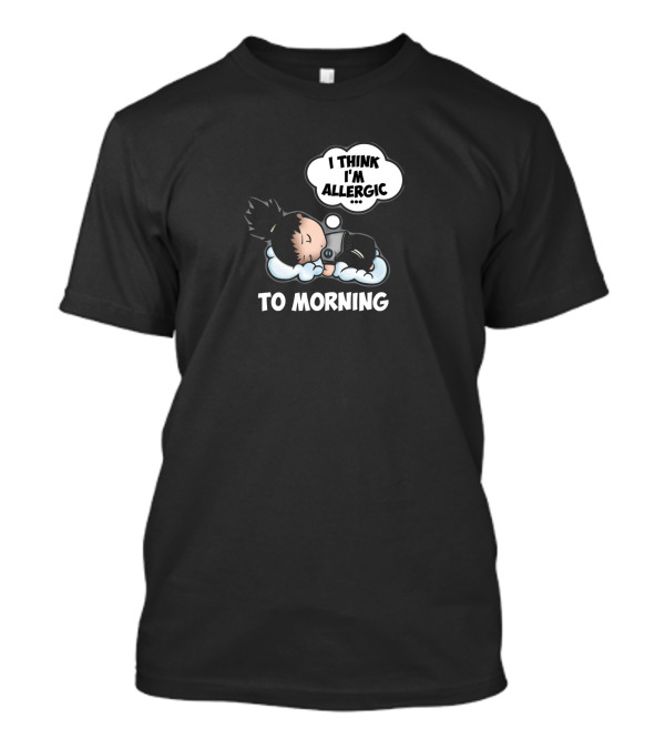 I Think I'm Allergic To Morning T-Shirt