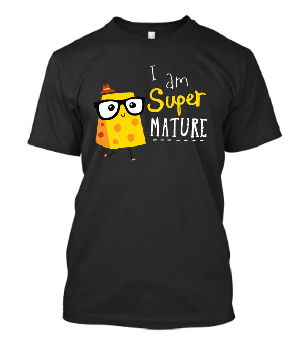 I Am Super Mature Cheese Character With Glasses And Hat T-Shirt