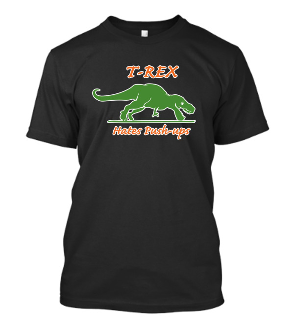 T-REX Hates Push-ups Funny Sarcastic Dinosaur T-Shirt
