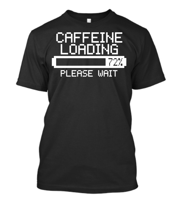 Caffeine Loading 72% Please Wait T-Shirt