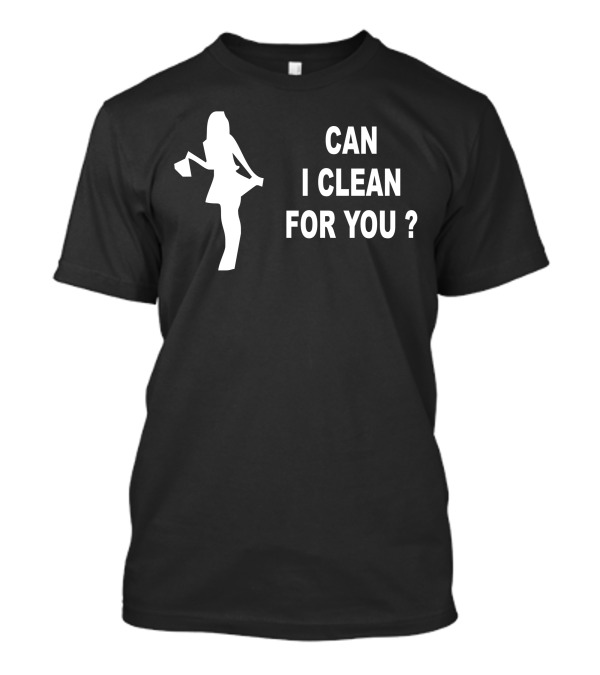 Can I Clean For You Maid T-Shirt