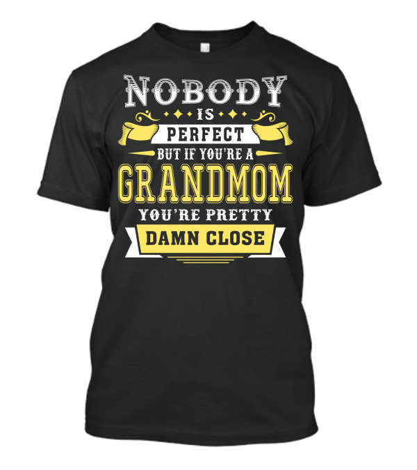 Nobody Is Perfect But If You’re A Grandmom You’re Pretty Damn Close T-Shirt