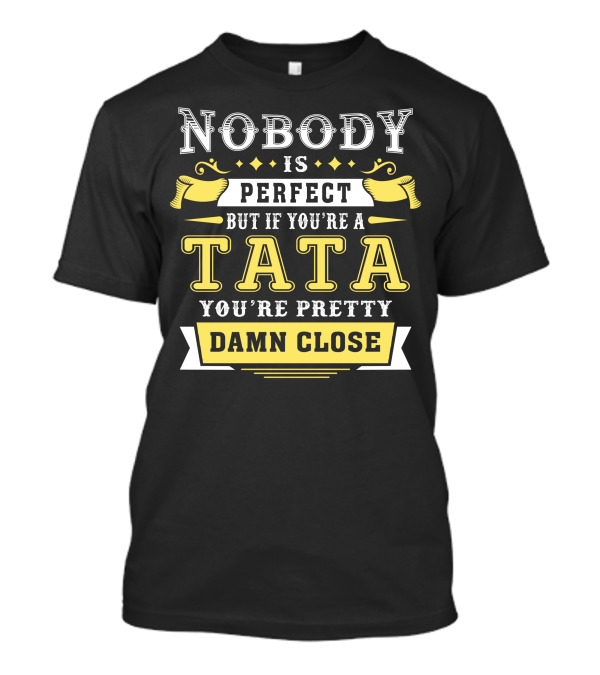 Nobody Is Perfect But If You're A Tata You're Pretty Damn Close T-Shirt