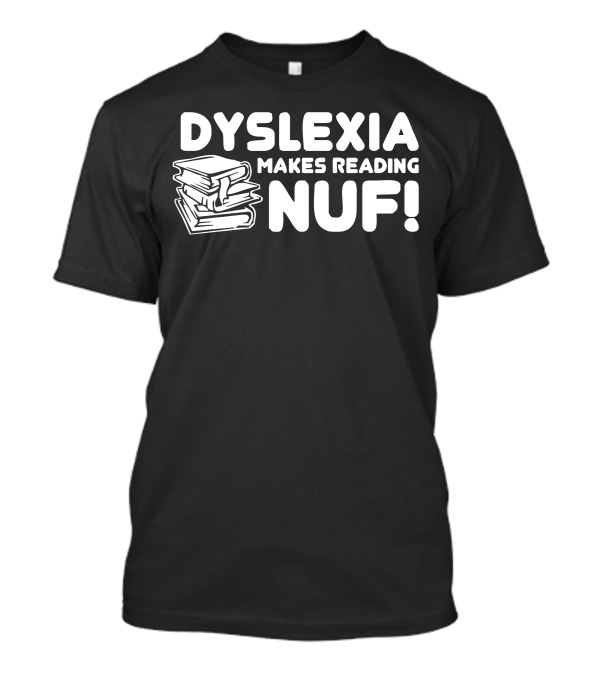 Dyslexia Makes Reading Nuf Books Fun T-Shirt