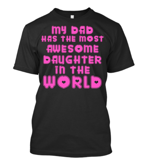 My Dad Has The Most Awesome Daughter In The World T-Shirt