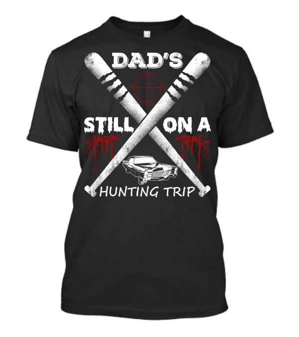DAD'S STILL ON A HUNTING TRIP T-Shirt