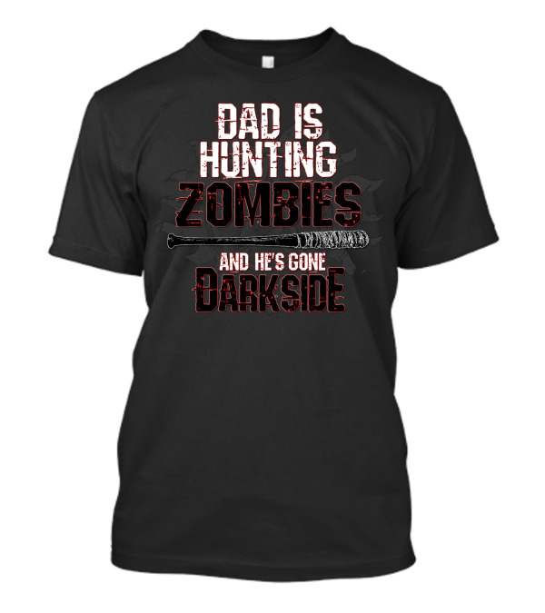 Dad Is Hunting Zombies And He's Gone Darkside T-Shirt