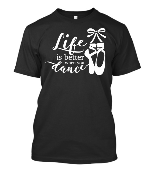 Life Is Better When You Dance Ballet Pointe Shoes T-Shirt