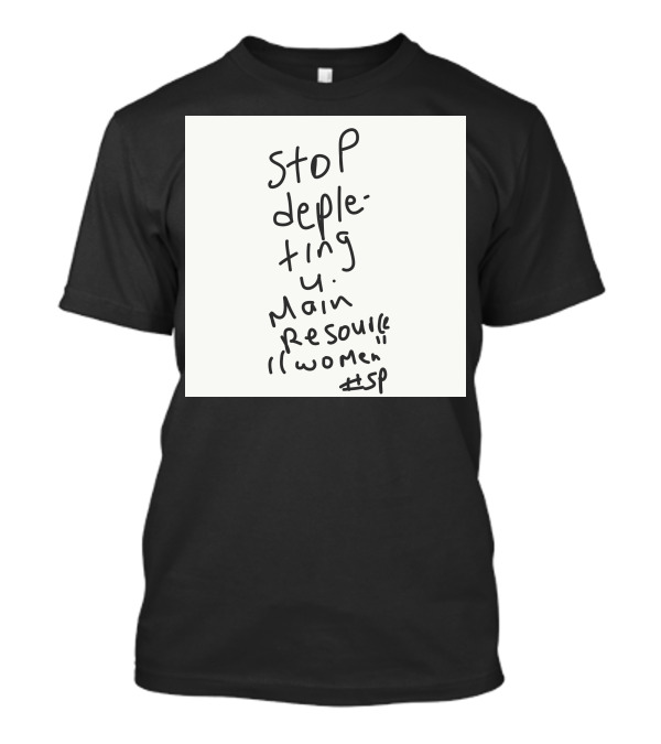 Stop Depleting Main Resource Women #sp T-Shirt