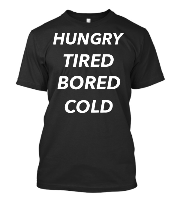 Hungry Tired Bored Cold Phrase T-Shirt