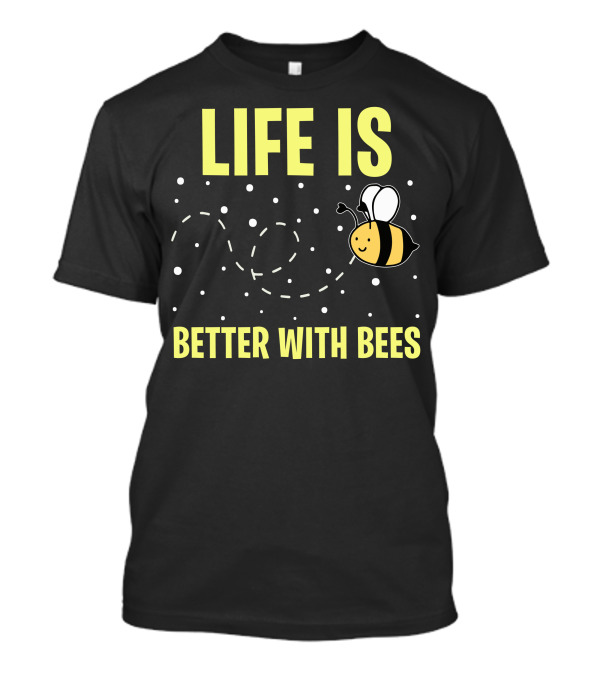 LIFE IS BETTER WITH BEES T-Shirt