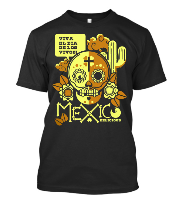Viva El Día De Los Vivos Mexico Delicious T-Shirt