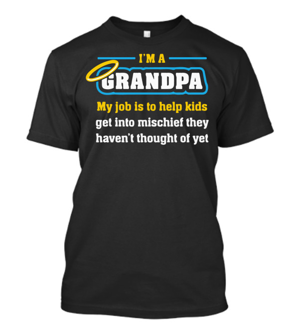 I'm A Grandpa My Job Is To Help Kids Get Into Mischief They Haven't Thought Of Yet T-Shirt
