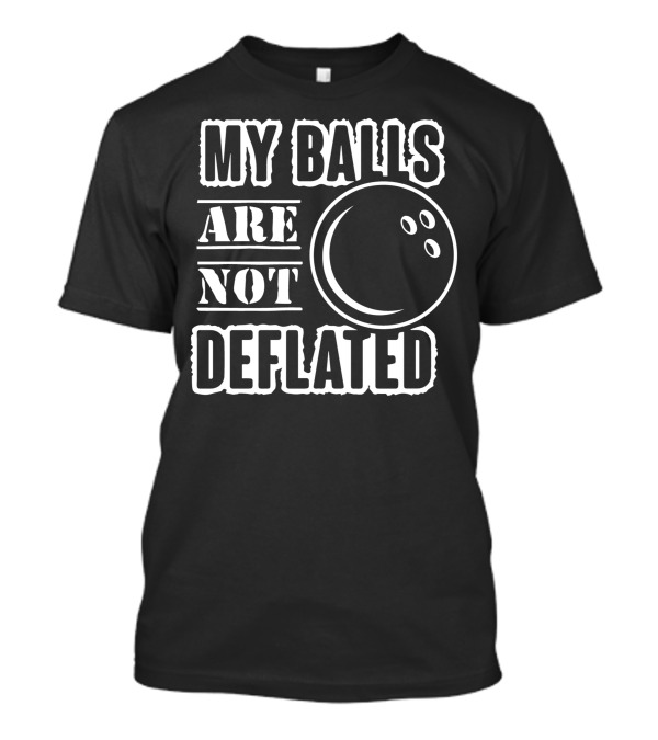 My Balls Are Not Deflated Bowling Humor T-Shirt