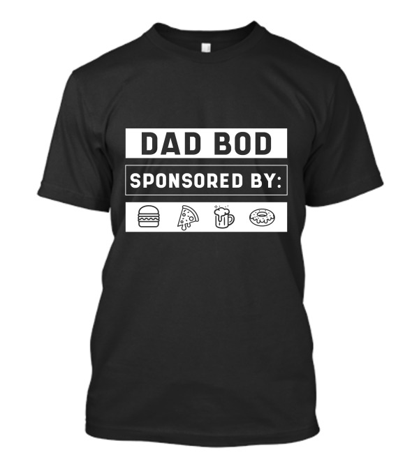 Dad Bod Sponsored By Burgers Pizza Beer Donuts T-Shirt