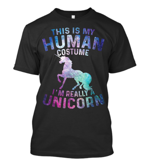 This Is My Human Costume I'm Really A Unicorn Costume Galaxy Text T-Shirt