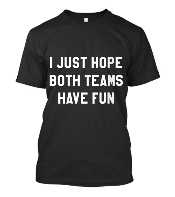 Womens I Just Hope Both Teams Have Fun Sports Supporter Message For Women T-Shirt