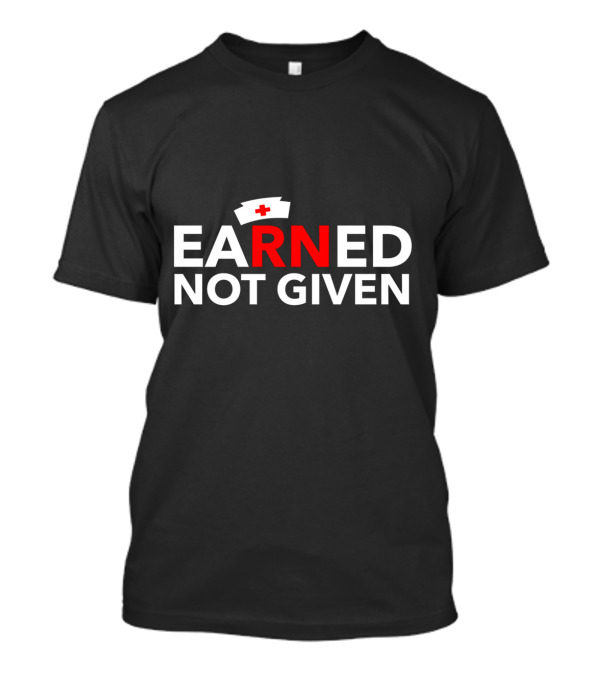 Nurses Earned Not Given Red Cross National Nurses Day T-Shirt