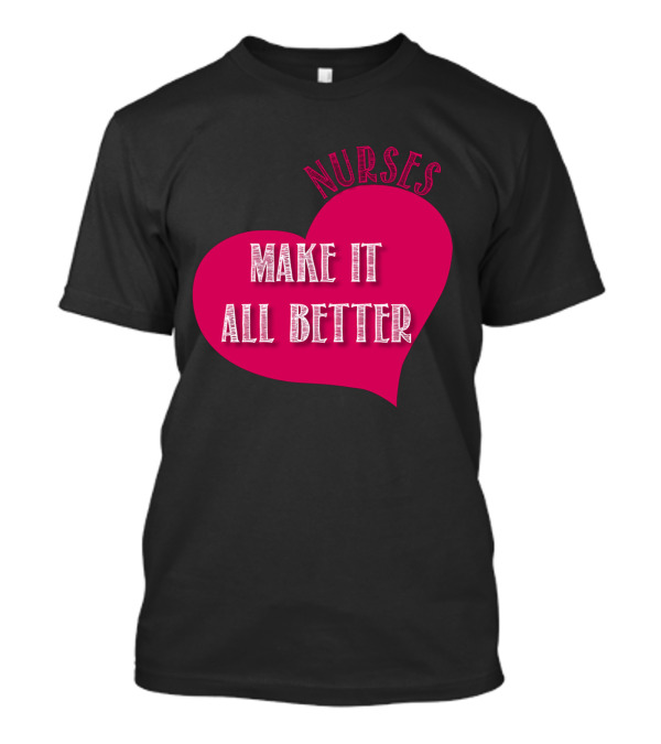 Nurses Make It All Better T-Shirt