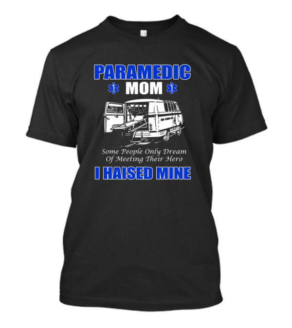 Paramedic MOM I Haised Mine Some People Only Dream Of Meeting Their Hero T-Shirt