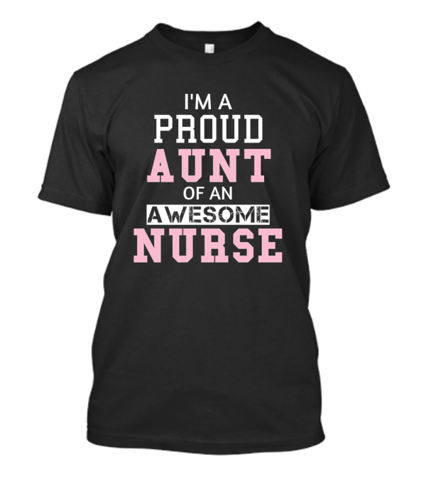 I'M A PROUD AUNT OF AN AWESOME NURSE T-Shirt