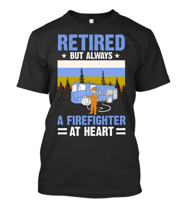 Retired But Always A Firefighter At Heart With Fire Truck And Forest T-Shirt