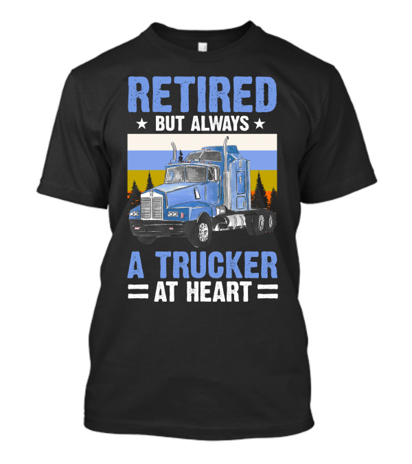 Retired But Always A Trucker At Heart Blue Semi Truck Retro Forest Background T-Shirt