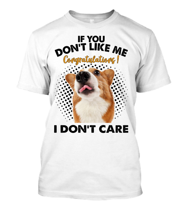 Corgi Congratulations If You Don't Like Me I Don't Care T-Shirt