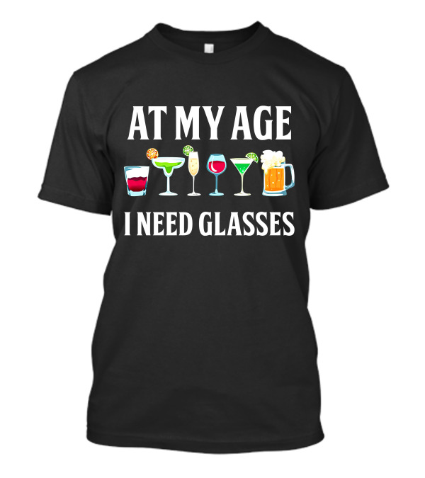At My Age I Need Glasses Funny Cocktail Drink Joke T-Shirt